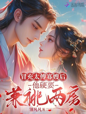 冒充太傅寡嫂后，他硬要兼祧两房