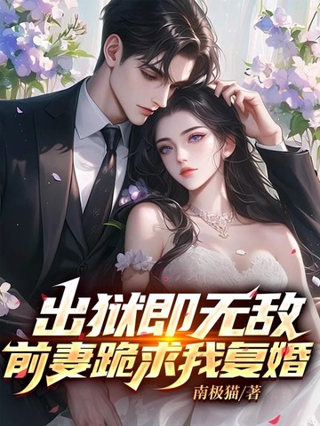 出狱即无敌，前妻跪求我复婚